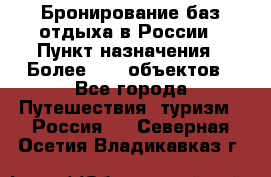Бронирование баз отдыха в России › Пункт назначения ­ Более 2100 объектов - Все города Путешествия, туризм » Россия   . Северная Осетия,Владикавказ г.